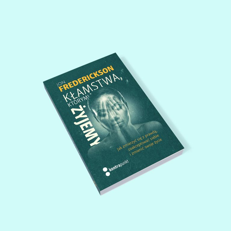 Kłamstwa, którymi żyjemy. Jak zmierzyć się z prawdą, zaakceptować siebie i zmienić swoje życie